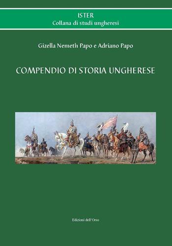 Compendio di storia ungherese - Gizella Nemeth Papo, Adriano Papo - Libro Edizioni dell'Orso 2019, Ister. Collana di studi ungheresi | Libraccio.it