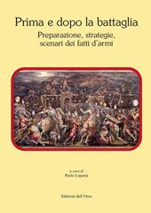 Prima e dopo la battaglia. Preparazione, strategie, scenari dei fatti d'armi