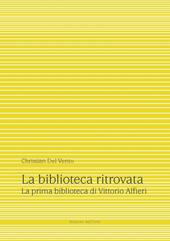 La biblioteca ritrovata. La prima biblioteca di Vittorio Alfieri. Ediz. critica