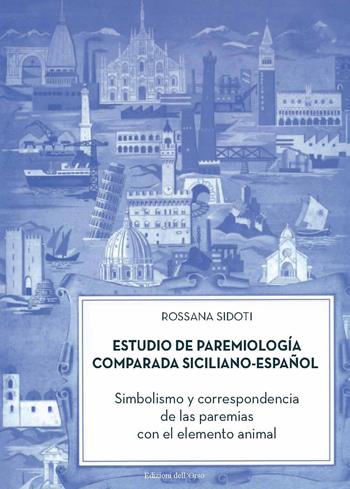 Estudio de paremiología comparada siciliano-espa?ol. Simbolismo y correspondencia de las paremias con el elemento animal - Rossana Sidoti - Libro Edizioni dell'Orso 2019, Geoparemiologia | Libraccio.it