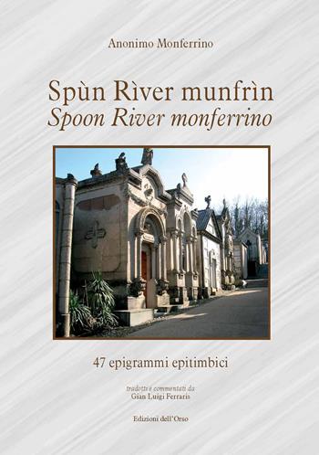 Spùn rìver munfrìn-Spoon river monferrino. 47 epigrammi epitimbici. Ediz. critica - Anonimo Monferrino - Libro Edizioni dell'Orso 2019, Strenne e guide | Libraccio.it