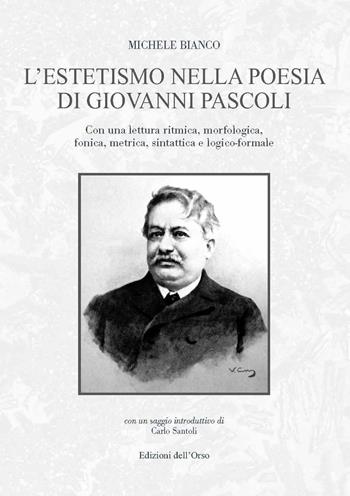 L' estetismo nella poesia di Giovanni Pascoli. Con una lettura ritmica, morfologica, fonica, metrica, sintattica e logico-formale - Michele Bianco - Libro Edizioni dell'Orso 2020, Fuori collana | Libraccio.it