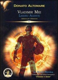 Vladimir Mei. Libero agente. Ediz. per collezionisti - Donato Altomare - Libro Edizioni Della Vigna 2008, La botte piccola | Libraccio.it