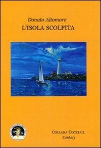L'isola scolpita - Donato Altomare - Libro Edizioni Della Vigna 2010, Cocktail | Libraccio.it