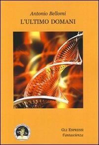 L'ultimo domani - Antonio Bellomi - Libro Edizioni Della Vigna 2010, Gli espressi | Libraccio.it