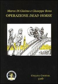 Operazione dead horse - Marco Di Giaimo, Giuseppe Bono - Libro Edizioni Della Vigna 2010, Cocktail | Libraccio.it