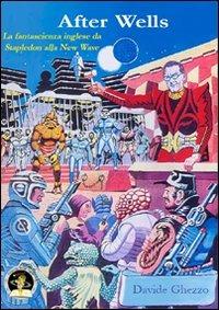 After Wells. La fantascienza inglese da Stapledon alla new wave - Davide Ghezzo - Libro Edizioni Della Vigna 2011, Assaggi | Libraccio.it