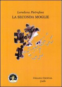 La seconda moglie - Loredana Pietrafesa - Libro Edizioni Della Vigna 2010, Cocktail | Libraccio.it