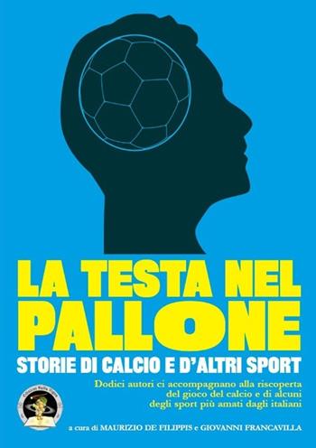 La testa nel pallone. Storie di calcio e d'altri sport  - Libro Edizioni Della Vigna 2013 | Libraccio.it