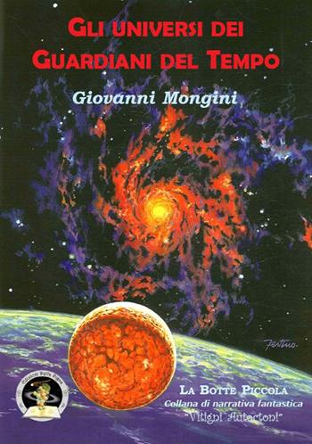 Gli universi dei Guardiani del Tempo - Giovanni Mongini - Libro Edizioni Della Vigna 2014, La botte piccola | Libraccio.it