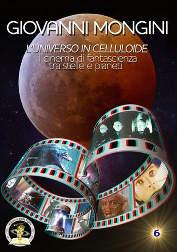 L'universo in celluloide tra scienza e fantasia. Il cinema di fantascienza tra stelle e pianeti - Giovanni Mongini - Libro Edizioni Della Vigna 2015, Assaggi | Libraccio.it