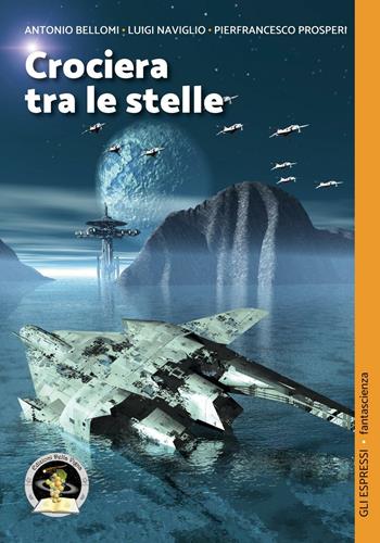 Crociera tra le stelle: Il pianeta oscillante-Una storia tra le stelle-Scalo: Mescarol - Antonio Bellomi, Luigi Naviglio, Pierfrancesco Prosperi - Libro Edizioni Della Vigna 2016, Gli espressi | Libraccio.it