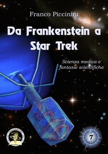 Da Frankenstein a Star Trek. Scienza medica e fantasie scientifiche - Franco Piccinini - Libro Edizioni Della Vigna 2016, Assaggi | Libraccio.it
