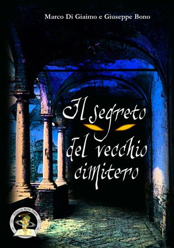 Il segreto del vecchio cimitero - Marco Di Giaimo, Giuseppe Bono - Libro Edizioni Della Vigna 2016, Cocktail | Libraccio.it