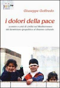 I dolori della pace. Scontro o crisi di civiltà nel Mediterraneo dal darwinismo geopolitico al disarmo culturale - Giuseppe Goffredo - Libro Poiesis (Alberobello) 2009, Le ossidiane | Libraccio.it