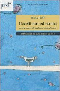 Uccelli rari ed esotici. Cinque racconti di donne straordinari - Reina Roffé - Libro Poiesis (Alberobello) 2010, Le rive dei narratori | Libraccio.it