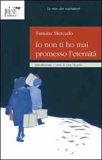 Io non ti ho mai promesso l'eternità - Tununa Mercado - Libro Poiesis (Alberobello) 2011, Le rive dei narratori | Libraccio.it