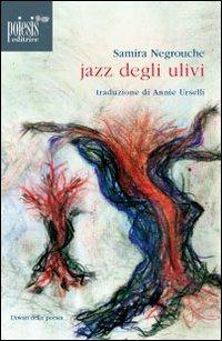Jazz degli ulivi - Samira Negrouche - Libro Poiesis (Alberobello) 2011, Diwan della poesia | Libraccio.it