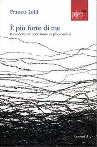 È più forte di me. Il concetto di ripetizione in psicoanalisi - Franco Lolli - Libro Poiesis (Alberobello) 2012, Lezioni | Libraccio.it