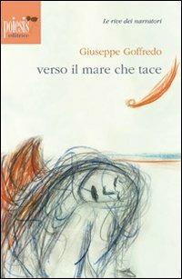 Verso il mare che tace - Giuseppe Goffredo - Libro Poiesis (Alberobello) 2012, Le rive dei narratori | Libraccio.it