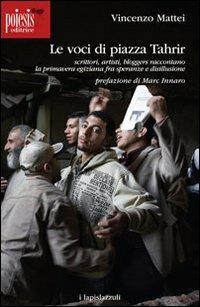 Le voci di piazza Tahrir. Scrittori, artisti, bloggers, raccontano la primavera egiziana fra speranze e disillusione - Vincenzo Mattei - Libro Poiesis (Alberobello) 2012, I lapislazzuli | Libraccio.it