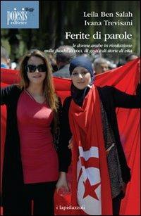 Ferite di parole. Le donne arabe in rivoluzione. Mille fuochi di voci, di gesti e di storie di vita - Leila Ben-Salah, Ivana Trevisani - Libro Poiesis (Alberobello) 2013, I lapislazzuli | Libraccio.it