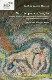 Nel mio paese d'argilla. L'esilio e il ritorno a Baghdad di uno scrittore iracheno. L'Iraq a dieci anni dalla guerra