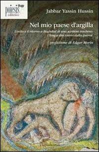 Nel mio paese d'argilla. L'esilio e il ritorno a Baghdad di uno scrittore iracheno. L'Iraq a dieci anni dalla guerra - Jabbar Yassin Hussin - Libro Poiesis (Alberobello) 2013, I lapislazzuli | Libraccio.it