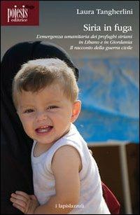 Siria in fuga. L'emergenza umanitaria dei profughi siriani in Libano o in Giordania - Laura Tangherlini - Libro Poiesis (Alberobello) 2013, I lapislazzuli | Libraccio.it