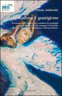 Cultura è guarigione. Il mosaico delle culture per cambiare la mentalità e guarire dalla crisi - Grazia Ardissone - Libro Poiesis (Alberobello) 2014, Le ossidiane | Libraccio.it