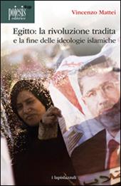 Egitto. La rivoluzione tradita. La fine delle ideologie islamiche