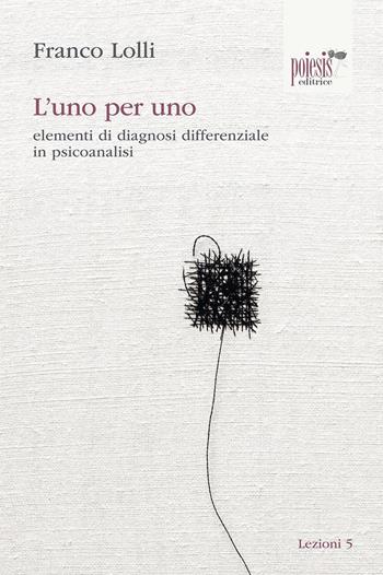L' uno per uno. elementi di diagnosi differenziale in psicoanalisi - Franco Lolli - Libro Poiesis (Alberobello) 2015, Lezioni | Libraccio.it