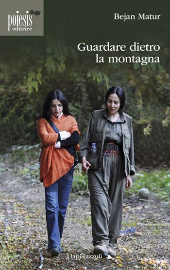 Guardare dietro la montagna - Bejan Matur - Libro Poiesis (Alberobello) 2015, I lapislazzuli | Libraccio.it