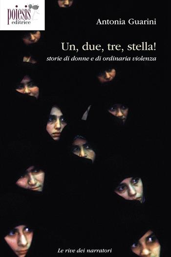 Un, due, tre, stella! Storie di donne e di ordinaria violenza - Antonia Guarini - Libro Poiesis (Alberobello) 2016, Le rive dei narratori | Libraccio.it