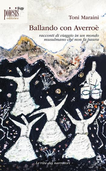 Ballando con Averroè. Racconti di viaggio in un mondo musulmano che non fa paura - Toni Maraini - Libro Poiesis (Alberobello) 2015, Le rive dei narratori | Libraccio.it