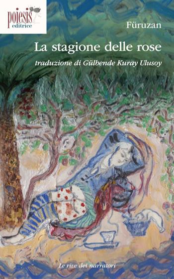 La stagione delle rose - Füruzan - Libro Poiesis (Alberobello) 2016, Le rive dei narratori | Libraccio.it