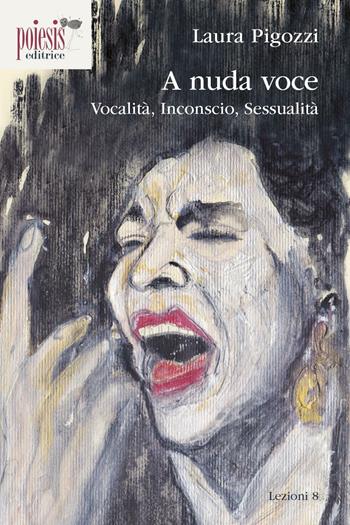A nuda voce. Vocalità, inconscio, sessualità - Laura Pigozzi - Libro Poiesis (Alberobello) 2016, Lezioni | Libraccio.it