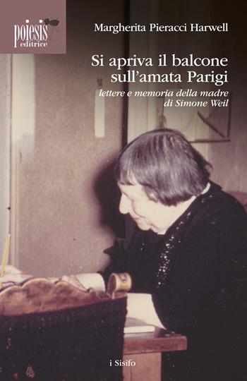 Si apriva il balcone sull'amata Parigi. Lettere e memoria della madre di Simone Weil - Margherita Pieracci Harwell - Libro Poiesis (Alberobello) 2017 | Libraccio.it