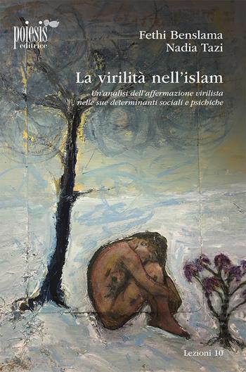 La virilità nell'Islam. Un'analisi dell'affermazione virilista nelle sue determinanti sociali e psichiche - Fethi Benslama, Nadia Tazi - Libro Poiesis (Alberobello) 2017, Lezioni | Libraccio.it