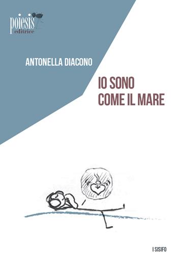 Io sono come il mare - Antonella Diacono - Libro Poiesis (Alberobello) 2018, I sisifo | Libraccio.it