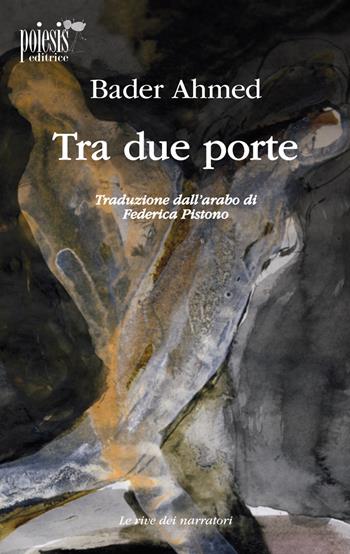 Tra due porte - Ahamed Bader - Libro Poiesis (Alberobello) 2019, Le rive dei narratori | Libraccio.it
