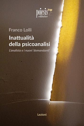 Inattualità della psicoanalisi. L'analista e i nuovi domandanti - Franco Lolli - Libro Poiesis (Alberobello) 2019, Lezioni | Libraccio.it