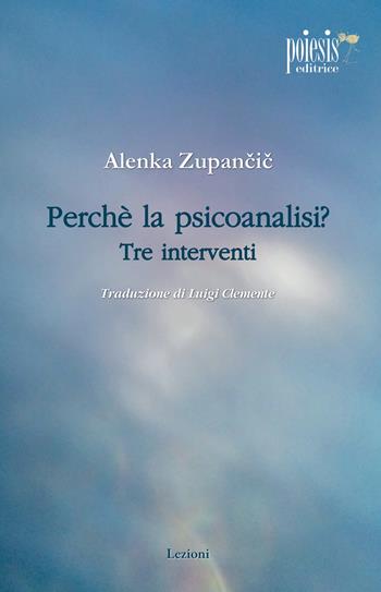 Perché la psicoanalisi? Tre interventi - Alenka Zupancic - Libro Poiesis (Alberobello) 2021, Lezioni | Libraccio.it