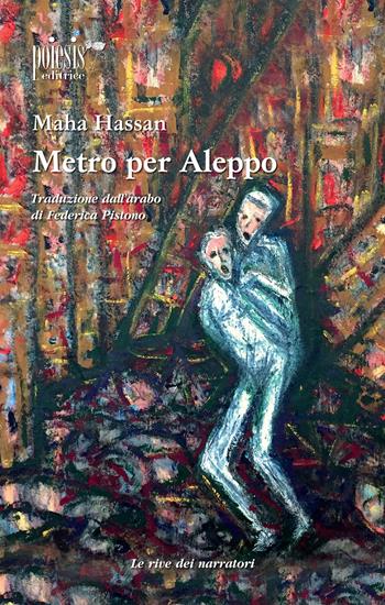 Metro per Aleppo - Maha Hassan - Libro Poiesis (Alberobello) 2020, Le rive dei narratori | Libraccio.it