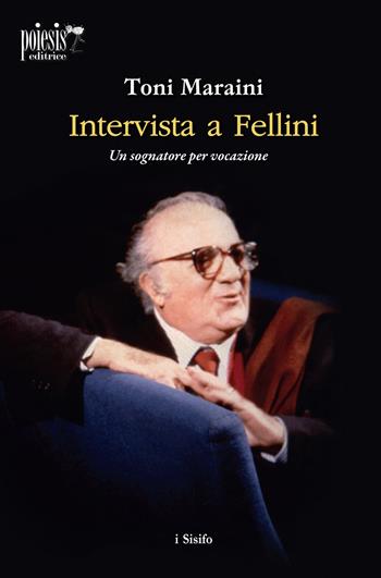Intervista a Fellini. Un sognatore per vocazione - Toni Maraini - Libro Poiesis (Alberobello) 2021, I sisifo | Libraccio.it