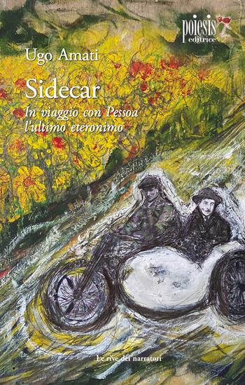 Sidecar. In viaggio con Pessoa, l'ultimo eteronimo - Ugo Amati - Libro Poiesis (Alberobello) 2022, Le rive dei narratori | Libraccio.it