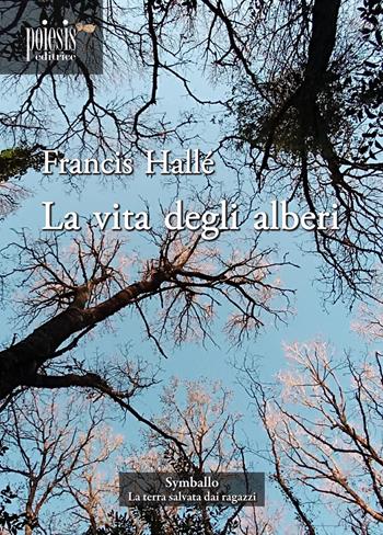 La vita degli alberi - Francis Hallé - Libro Poiesis (Alberobello) 2023 | Libraccio.it
