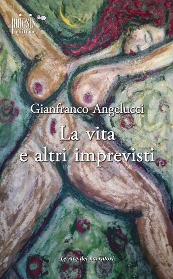 La vita e altri imprevisti - Gianfranco Angelucci - Libro Poiesis (Alberobello) 2023, Le rive dei narratori | Libraccio.it