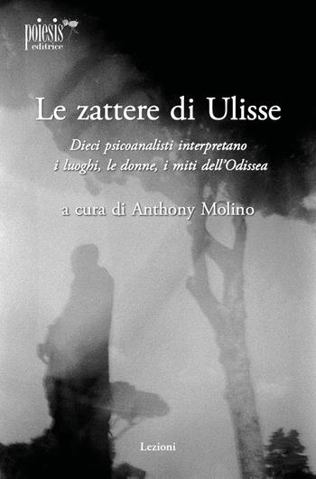 Le zattere di Ulisse. Dieci psicoanalisti interpretano le donne, i luoghi, i miti dell'Odissea - Anthony Molino - Libro Poiesis (Alberobello) 2023, Lezioni | Libraccio.it