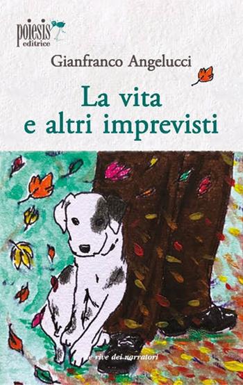 La vita e altri imprevisti - Gianfranco Angelucci - Libro Poiesis (Alberobello) 2023, Le rive dei narratori | Libraccio.it